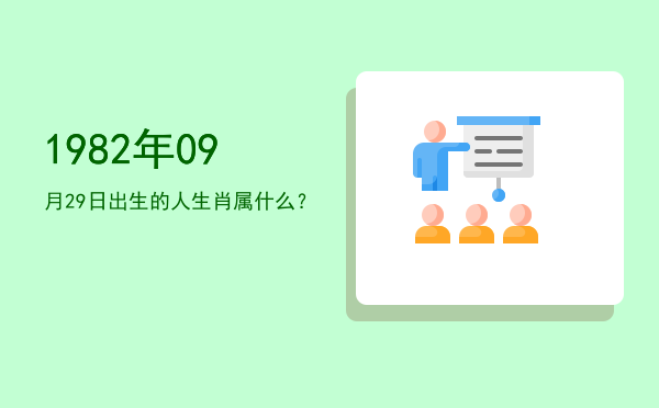 1982年09月29日出生的人生肖属什么?