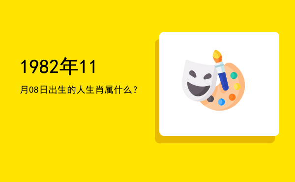 1982年11月08日出生的人生肖属什么?