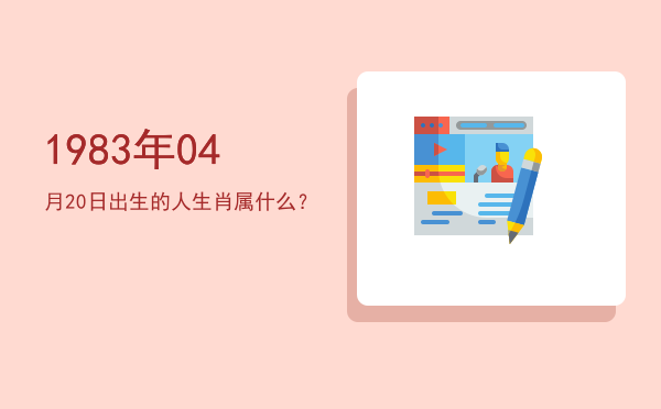 1983年04月20日出生的人生肖属什么?