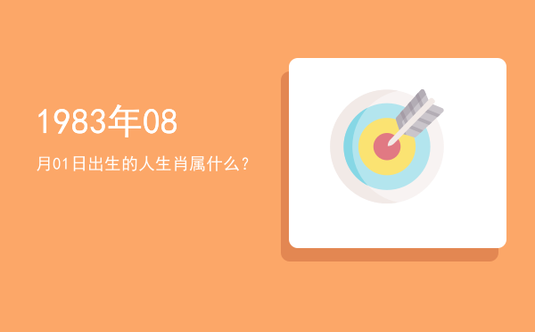 1983年08月01日出生的人生肖属什么?