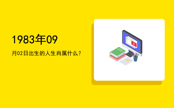 1983年09月02日出生的人生肖属什么?