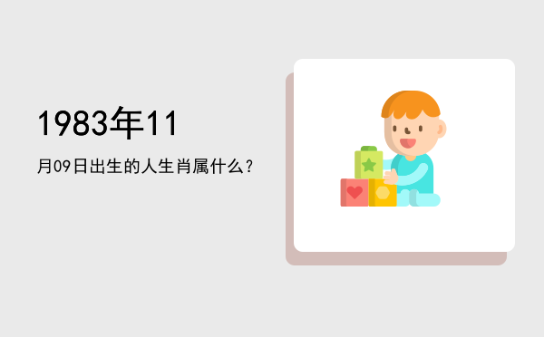 1983年11月09日出生的人生肖属什么?