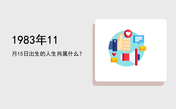 1983年11月15日出生的人生肖属什么?