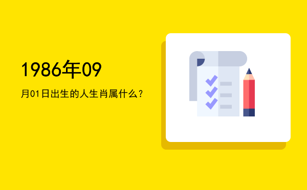1986年09月01日出生的人生肖属什么?
