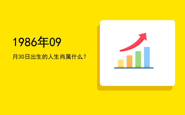1986年09月30日出生的人生肖属什么?