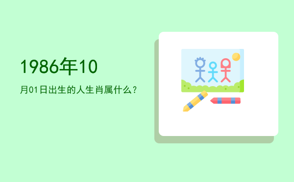 1986年10月01日出生的人生肖属什么?