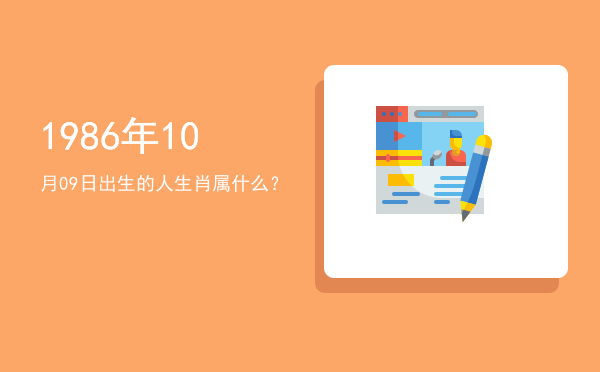 1986年10月09日出生的人生肖属什么?
