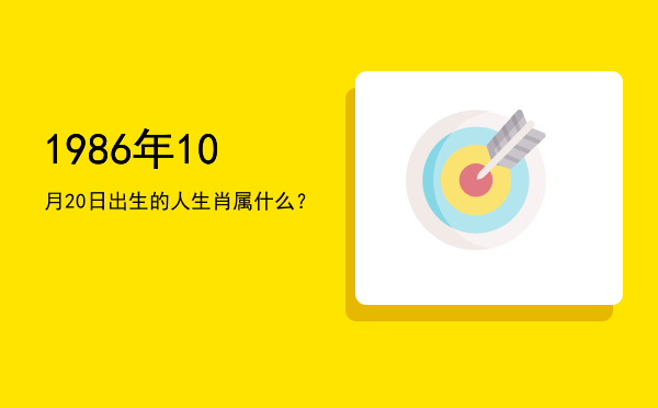 1986年10月20日出生的人生肖属什么?