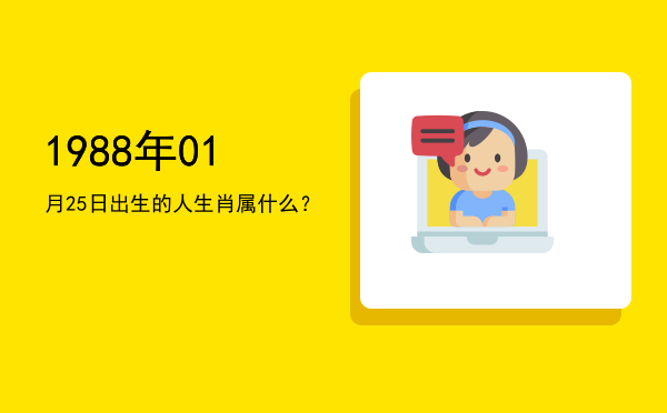 1988年01月25日出生的人生肖属什么?