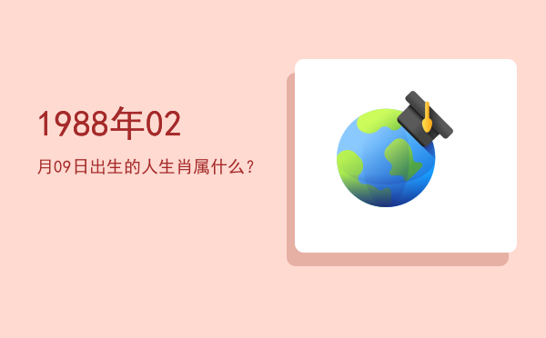 1988年02月09日出生的人生肖属什么?