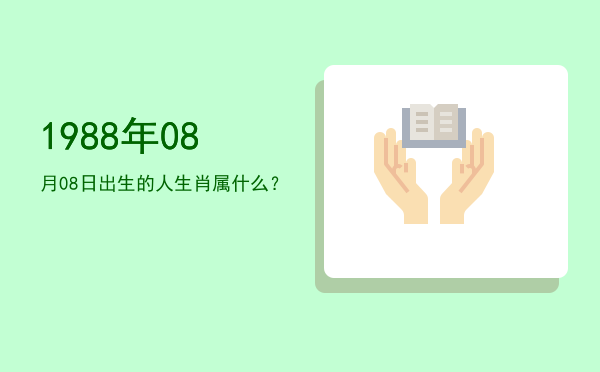 1988年08月08日出生的人生肖属什么?