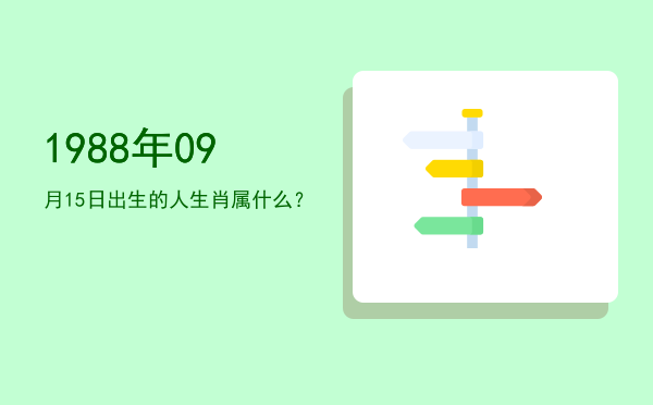 1988年09月15日出生的人生肖属什么?