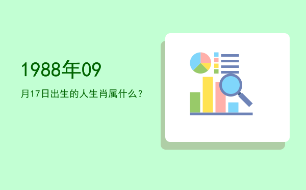 1988年09月17日出生的人生肖属什么?