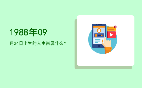 1988年09月24日出生的人生肖属什么？