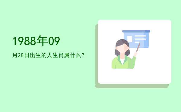 1988年09月28日出生的人生肖属什么?