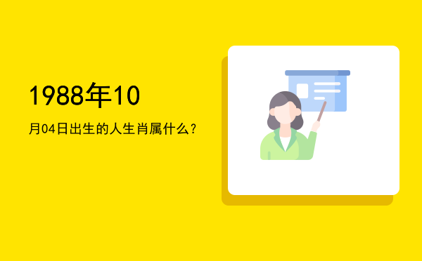 1988年10月04日出生的人生肖属什么?