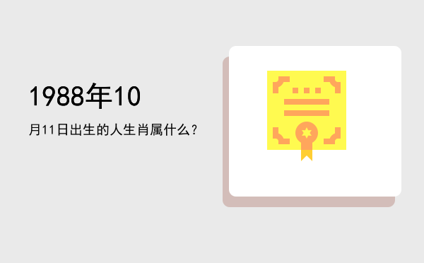 1988年10月11日出生的人生肖属什么?