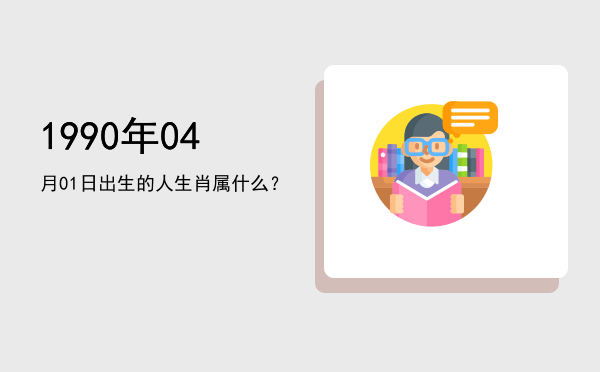 1990年04月01日出生的人生肖属什么?