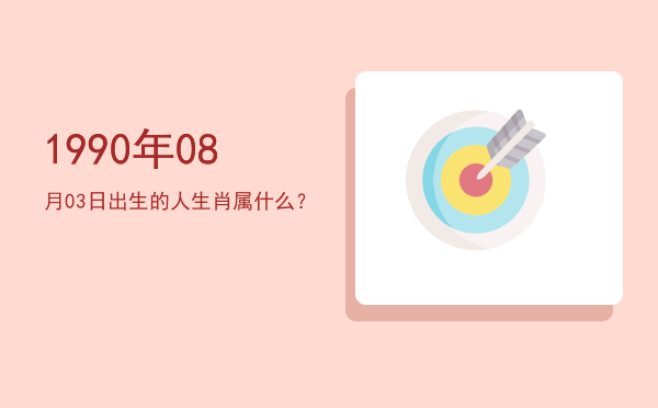 1990年08月03日出生的人生肖属什么?