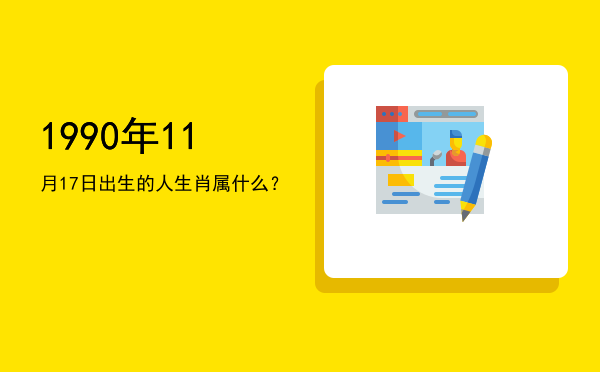 1990年11月17日出生的人生肖属什么?