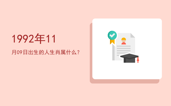 1992年11月09日出生的人生肖属什么?