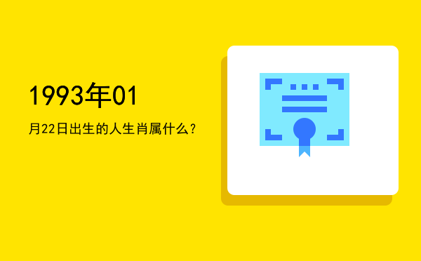 1993年01月22日出生的人生肖属什么?