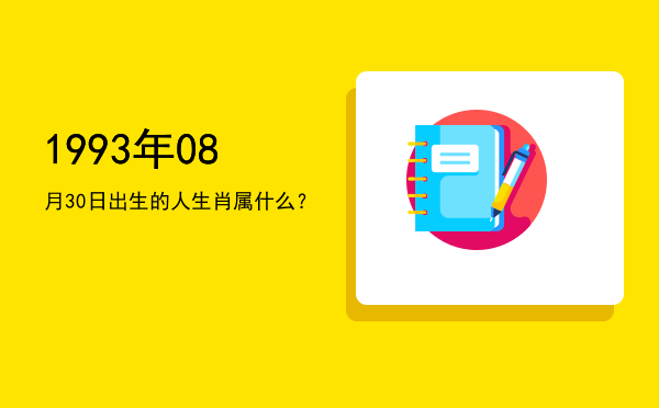 1993年08月30日出生的人生肖属什么?