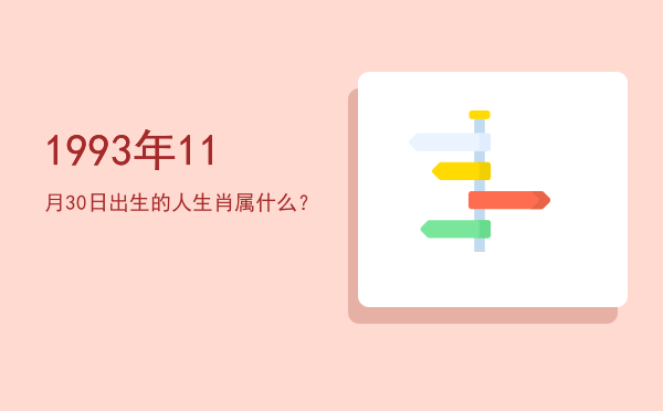 1993年11月30日出生的人生肖属什么?