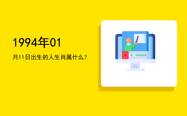1994年01月11日出生的人生肖属什么?