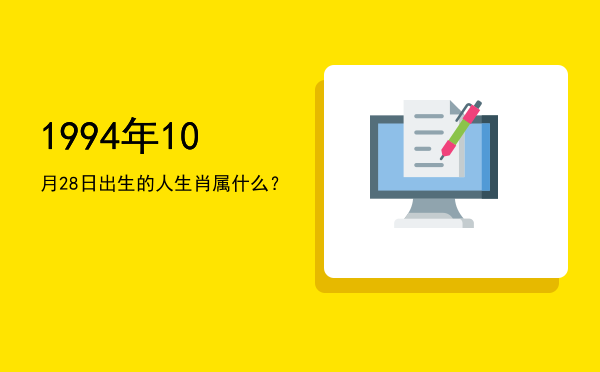 1994年10月28日出生的人生肖属什么?