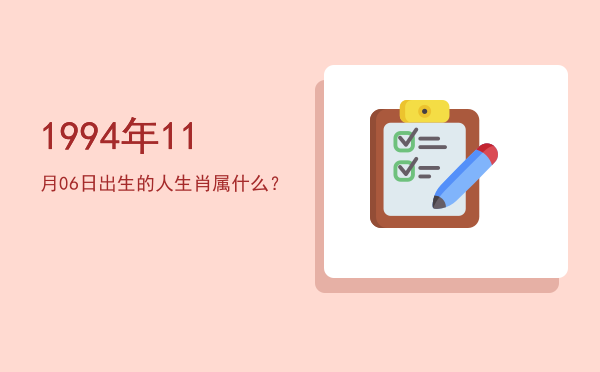 1994年11月06日出生的人生肖属什么?