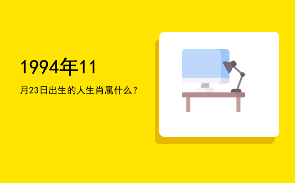 1994年11月23日出生的人生肖属什么?