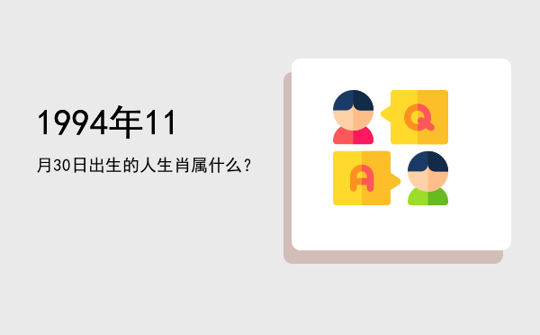 1994年11月30日出生的人生肖属什么?