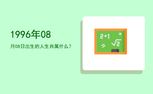 1996年08月08日出生的人生肖属什么?