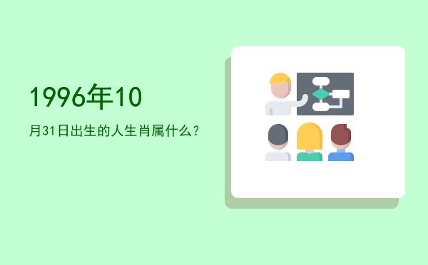 1996年10月31日出生的人生肖属什么?