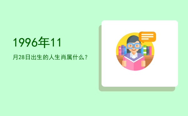 1996年11月28日出生的人生肖属什么?