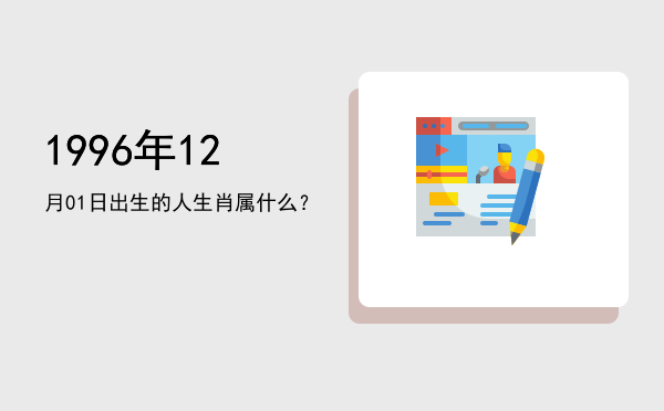 1996年12月01日出生的人生肖属什么？