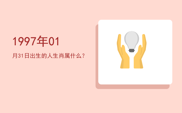 1997年01月31日出生的人生肖属什么?