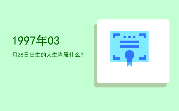 1997年03月28日出生的人生肖属什么？