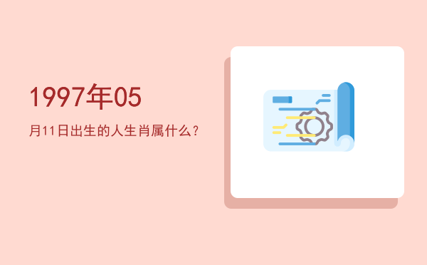1997年05月11日出生的人生肖属什么?
