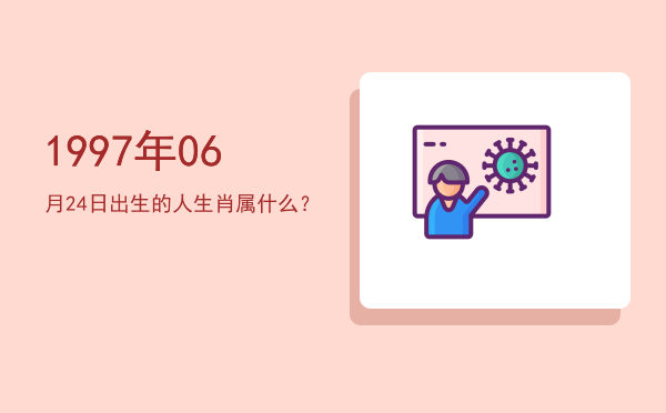 1997年06月24日出生的人生肖属什么?
