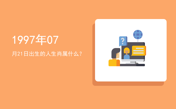 1997年07月21日出生的人生肖属什么?