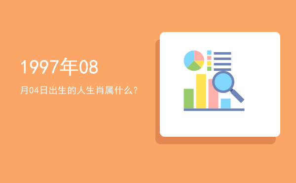 1997年08月04日出生的人生肖属什么?