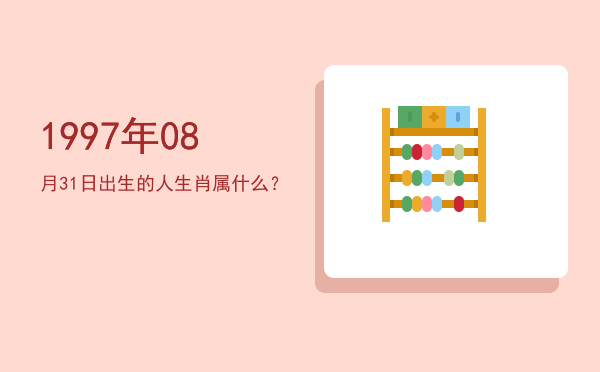 1997年08月31日出生的人生肖属什么?