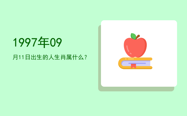 1997年09月11日出生的人生肖属什么?