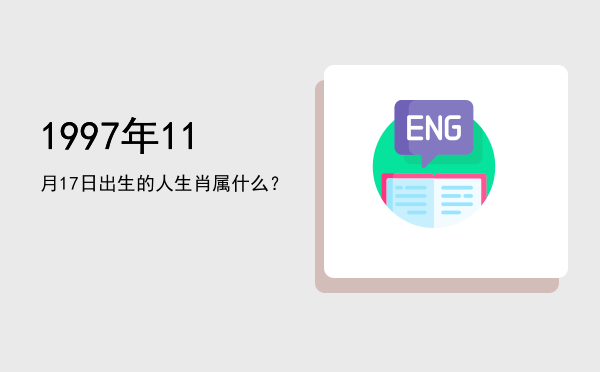 1997年11月17日出生的人生肖属什么?