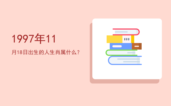 1997年11月18日出生的人生肖属什么?
