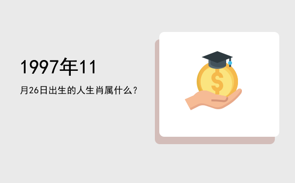 1997年11月26日出生的人生肖属什么?