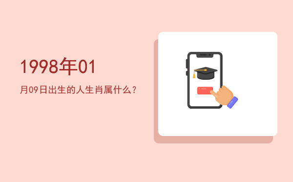 1998年01月09日出生的人生肖属什么?