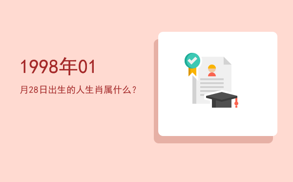1998年01月28日出生的人生肖属什么?